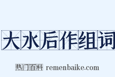 大水后作组词是什么意思的图片